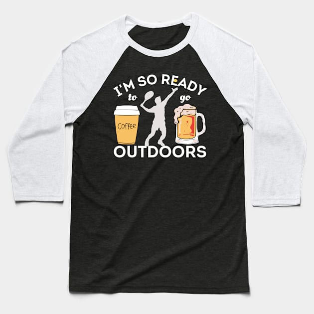 I'm So Ready To Go Outdoors - Coffees, Tennis And Beers Baseball T-Shirt by Owl Canvas